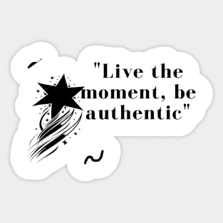 "Live the moment, be authentic" Sticker